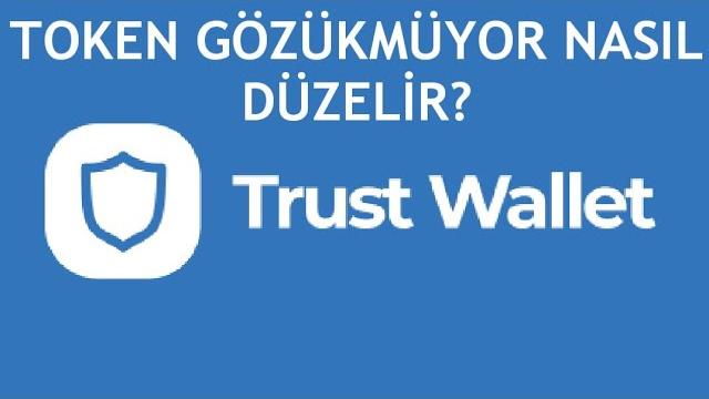 Trust Wallet Token Gözükmüyor Nasıl Düzelir?
