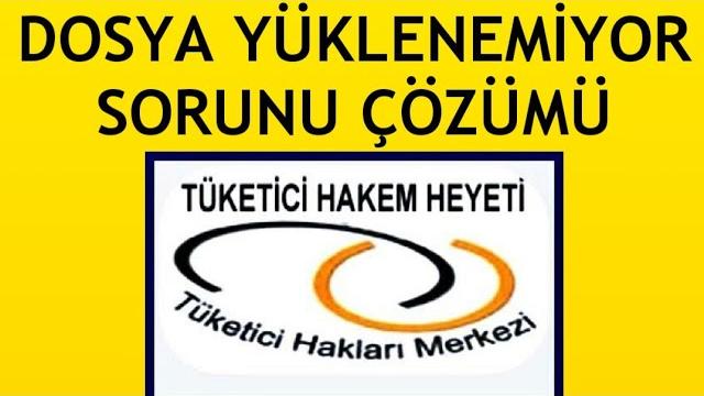 Tüketici Hakem Heyeti Dosya Yüklenemiyor Sorunu Çözümü