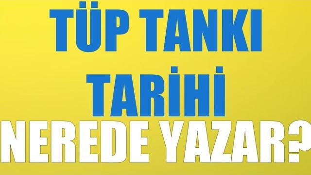 Tüp Tankı Tarihi Nerede Yazar?