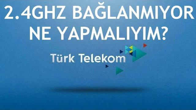 Türk Telekom 2.4Ghz Bağlanmıyor Ne Yapmalıyım?