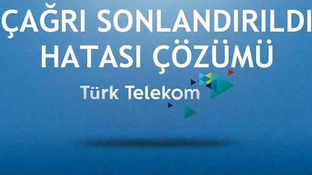 Türk Telekom Çağrı Sonlandırıldı Hatası Çözümü