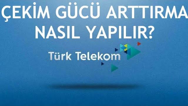 Türk Telekom Çekim Gücü Arttırma Nasıl Yapılır?