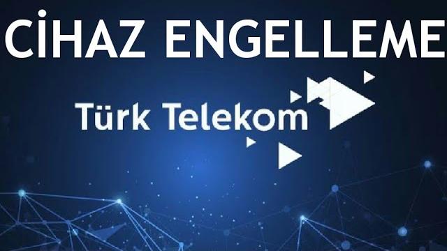 Türk Telekom Cihaz Engelleme