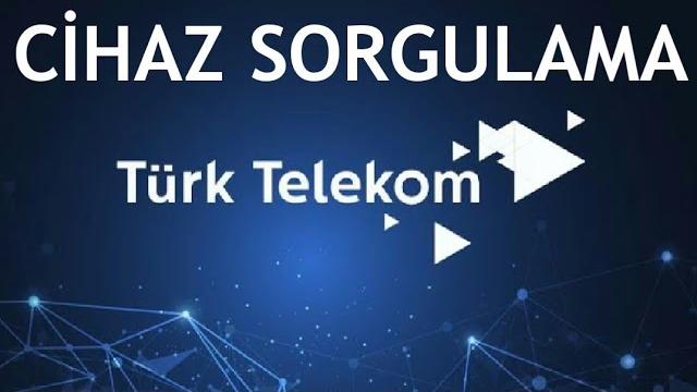 Türk Telekom Cihaz Sorgulama Nasıl Yapılır?