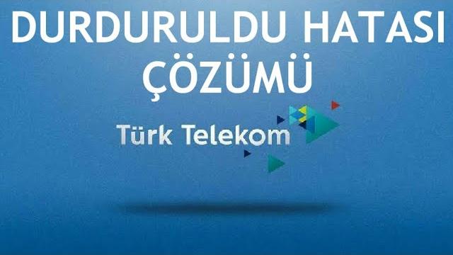 Türk Telekom Durduruldu Hatası Çözümü