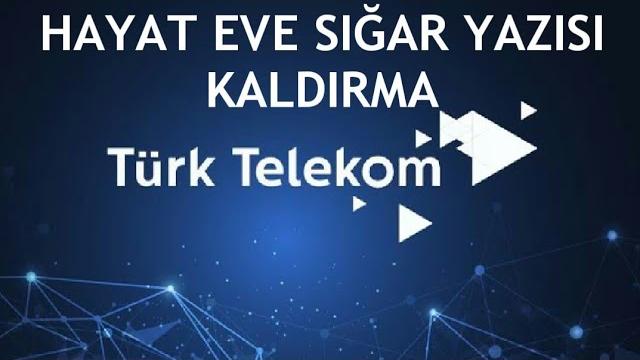 Türk Telekom Hayat Eve Sığar Yazısı Kaldırma Nasıl Yapılır?