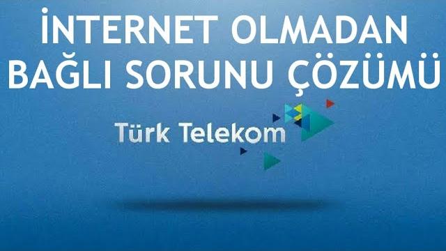Türk Telekom İnternet Olmadan Bağlı Sorunu Çözümü