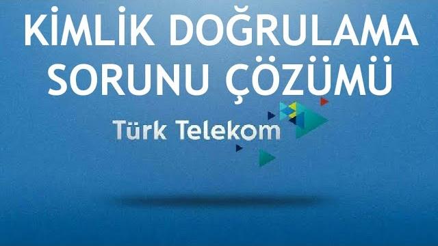 Türk Telekom Kimlik Doğrulama Sorunu Çözümü