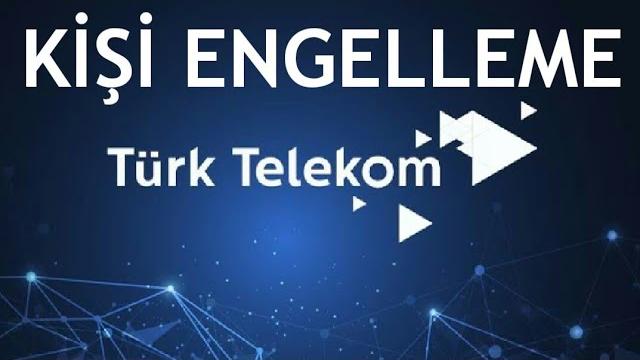 Türk Telekom Kişi Engelleme