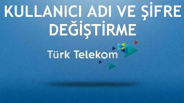 Türk Telekom Kullanıcı Adı ve Şifre Değiştirme Nasıl Yapılır?