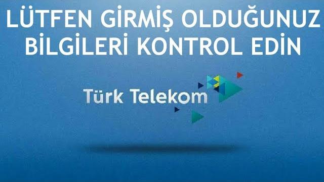 Türk Telekom Lütfen Girmiş Olduğunuz Bilgileri Kontrol Edin Ne Demek?