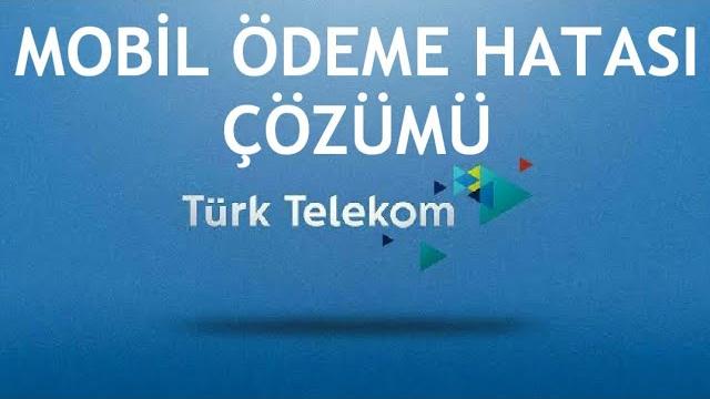 Türk Telekom Mobil Ödeme Hatası Çözümü
