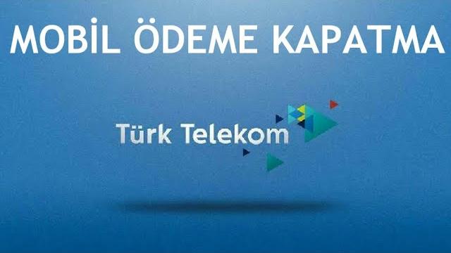 Türk Telekom Mobil Ödeme Kapatma