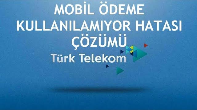Türk Telekom Mobil Ödeme Kullanılamıyor Hatası Çözümü