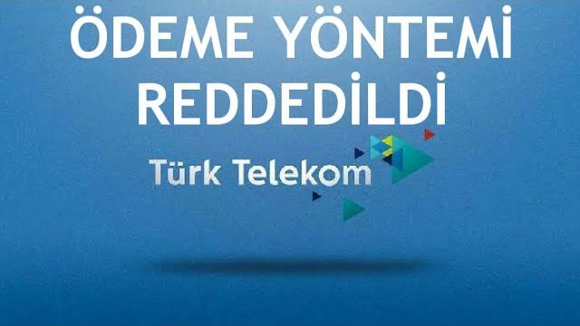 Türk Telekom Ödeme Yöntemi Reddedildi Sorunu Çözümü