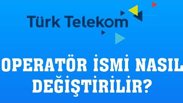 Türk Telekom Operatör İsmi Nasıl Değiştirilir?