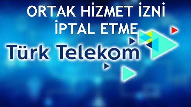 Türk Telekom Ortak Hizmet İzni İptal Etme