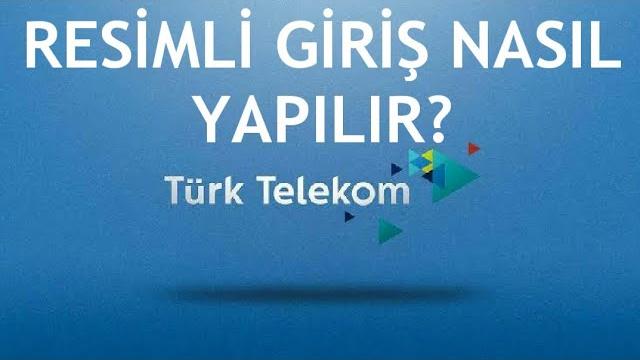 Türk Telekom Resimli Giriş Nasıl Yapılır?