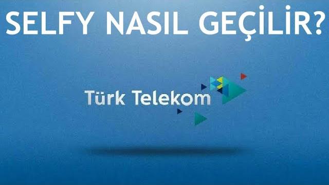 Türk Telekom Selfy Nasıl Geçilir?