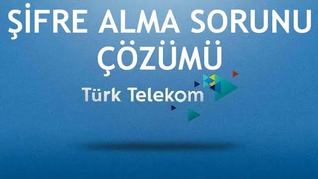 Türk Telekom Şifre Alma Sorunu Çözümü