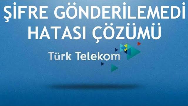 Türk Telekom Şifre Gönderilemedi Hatası Çözümü