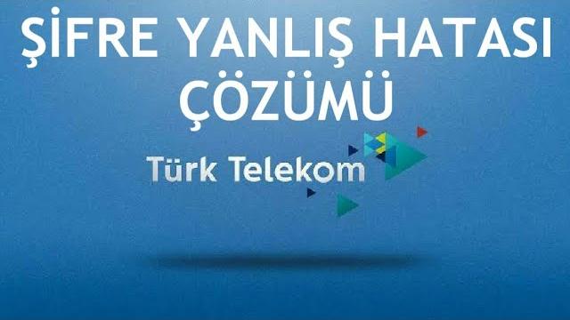 Türk Telekom Şifre Yanlış Hatası Çözümü