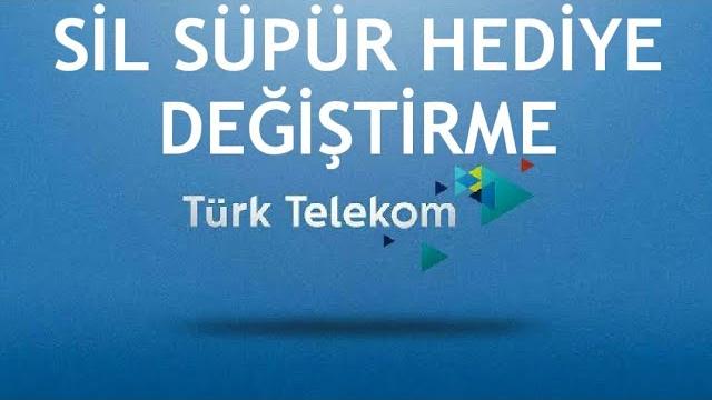 Türk Telekom Sil Süpür Hediye Değiştirme Nasıl Yapılır?