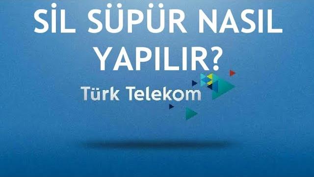 Türk Telekom Sil Süpür Nasıl Yapılır?