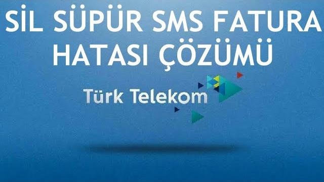 Türk Telekom Sil Süpür Sms Fatura Hatası Çözümü