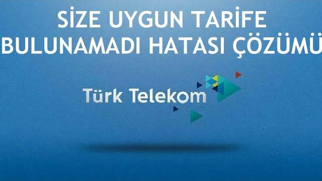 Türk Telekom Size Uygun Tarife Bulunamadı Hatası Çözümü