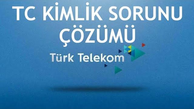 Türk Telekom TC Kimlik Sorunu Çözümü