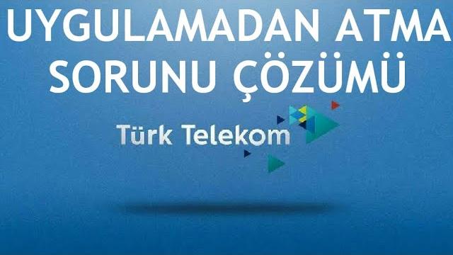Türk Telekom Uygulamadan Atma Sorunu Çözümü