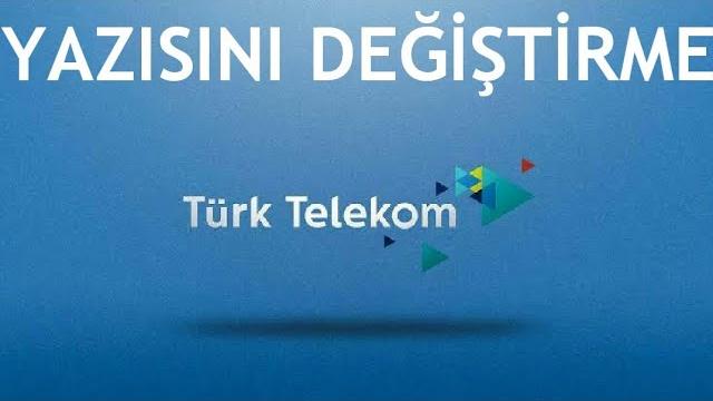 Türk Telekom Yazısını Değiştirme Nasıl Yapılır?