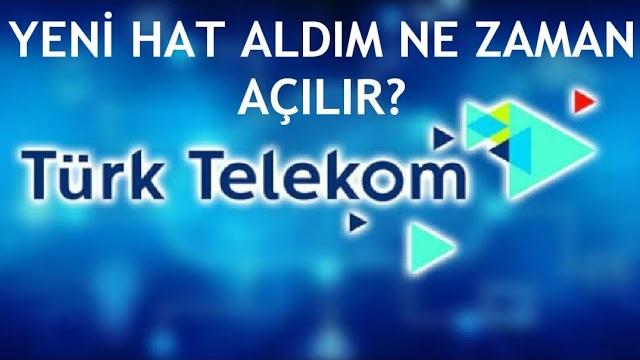 Türk Telekom Yeni Hat Aldım Ne Zaman Açılır?