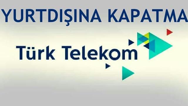 Türk Telekom Yurtdışına Kapatma
