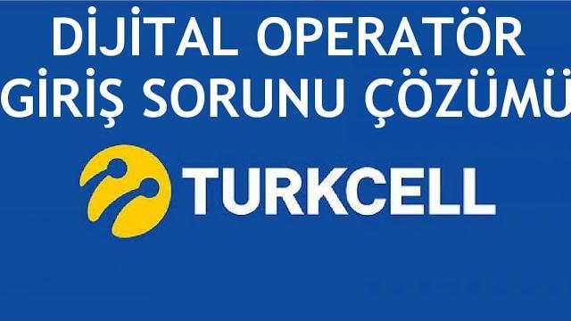 Turkcell Dijital Operatör Giriş Sorunu Çözümü