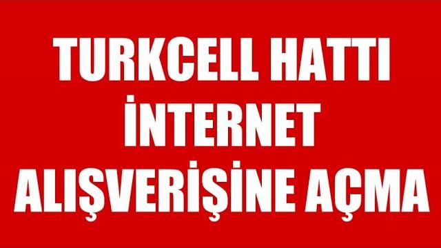 Turkcell Hattı İnternet Alışverişine Açma