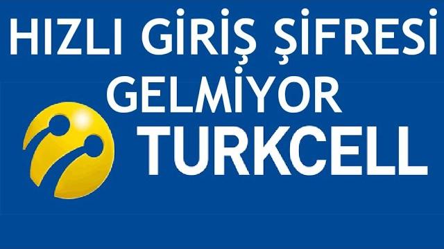Turkcell Hızlı Giriş Şifresi Gelmiyor Ne Yapabilirim?