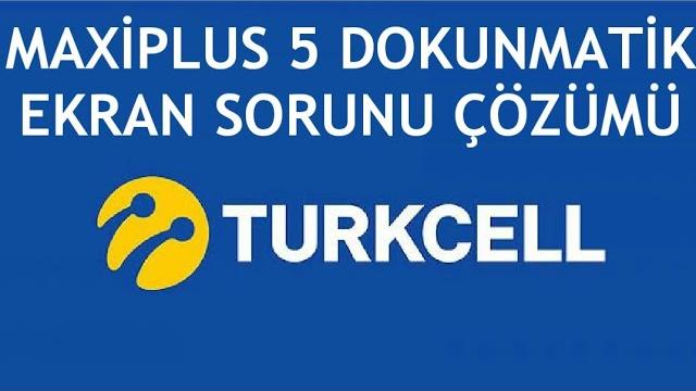 Turkcell Maxiplus 5 Dokunmatik Ekran Sorunu Çözümü