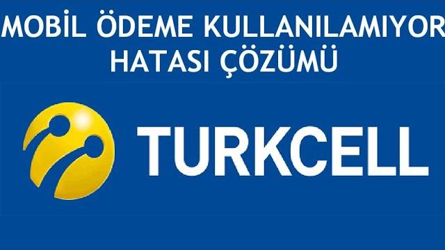 Turkcell Mobil Ödeme Kullanılamıyor Hatası Çözümü