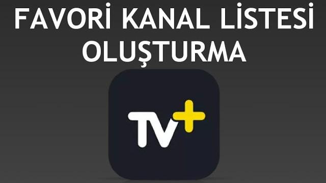 Turkcell TV Plus Favori Kanal Listesi Oluşturma Nasıl Yapılır?