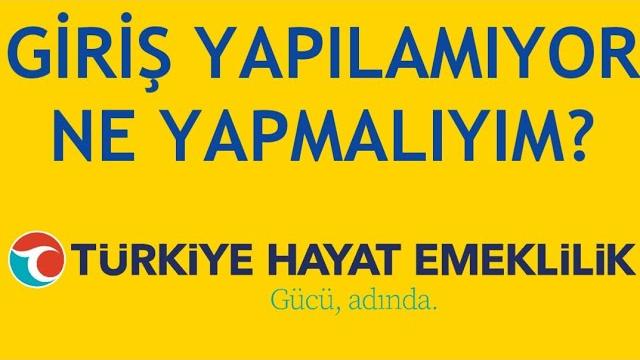Türkiye Hayat Emeklilik Giriş Yapılamıyor Ne Yapmalıyım?