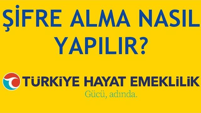 Türkiye Hayat Emeklilik Şifre Alma Nasıl Yapılır?