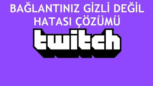 Twitch Bağlantınız Gizli Değil Hatası Çözümü