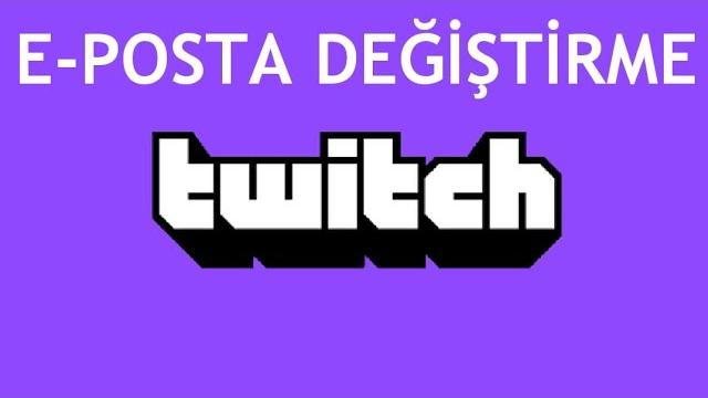 Twitch E-Posta Değiştirme Nasıl Yapılır?