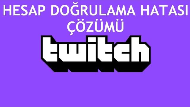 Twitch Hesap Doğrulama Hatası Çözümü