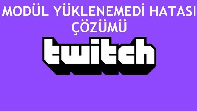 Twitch Modül Yüklenemedi Hatası Çözümü