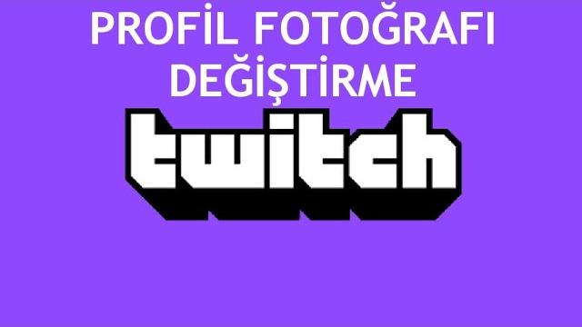 Twitch Profil Fotoğrafı Değiştirme Nasıl Yapılır?