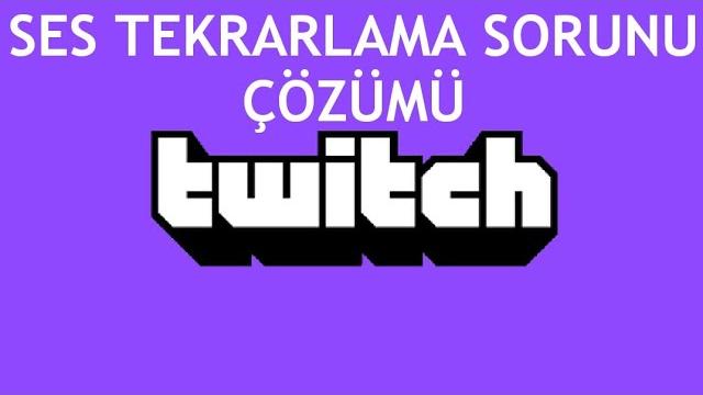 Twitch Ses Tekrarlama Sorunu Çözümü