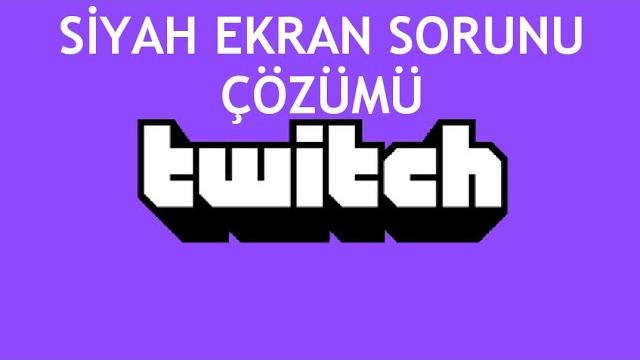 Twitch Siyah Ekran Sorunu Çözümü